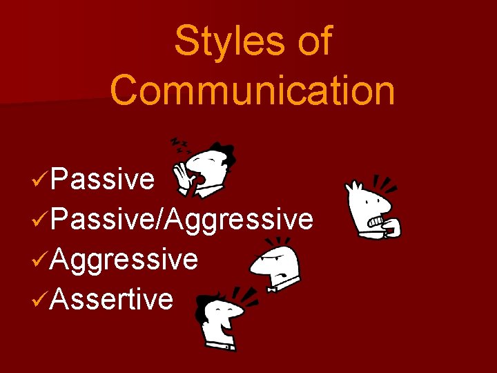 Styles of Communication üPassive/Aggressive üAssertive 