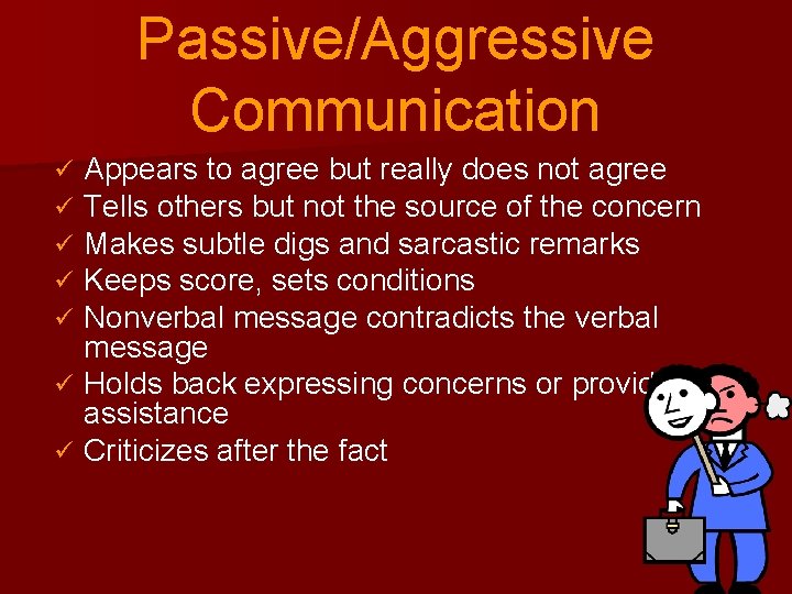 Passive/Aggressive Communication Appears to agree but really does not agree Tells others but not