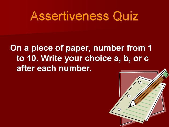 Assertiveness Quiz On a piece of paper, number from 1 to 10. Write your