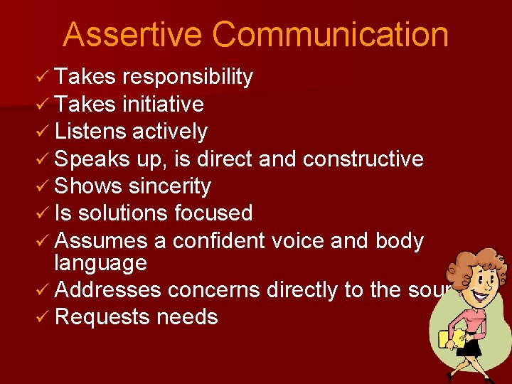 Assertive Communication ü Takes responsibility ü Takes initiative ü Listens actively ü Speaks up,