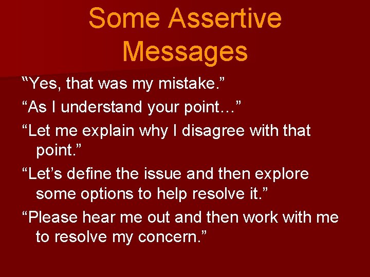 Some Assertive Messages “Yes, that was my mistake. ” “As I understand your point…”