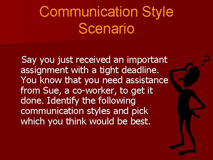 Communication Style Scenario Say you just received an important assignment with a tight deadline.