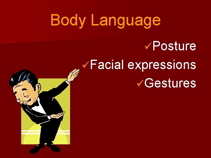 Body Language üPosture üFacial expressions üGestures 