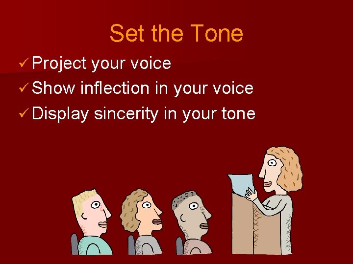 Set the Tone ü Project your voice ü Show inflection in your voice ü