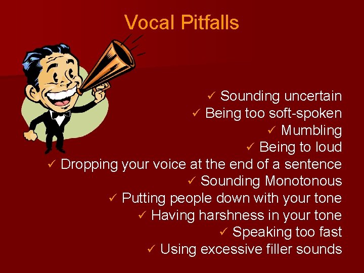 Vocal Pitfalls Sounding uncertain ü Being too soft-spoken ü Mumbling ü Being to loud