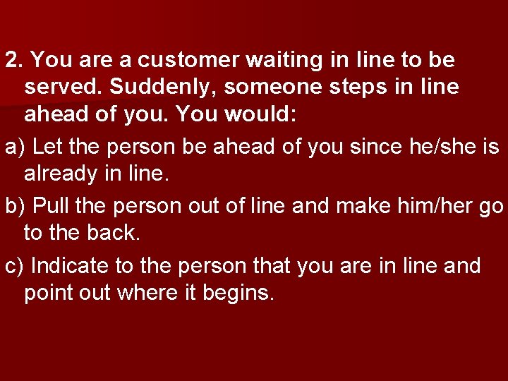 2. You are a customer waiting in line to be served. Suddenly, someone steps