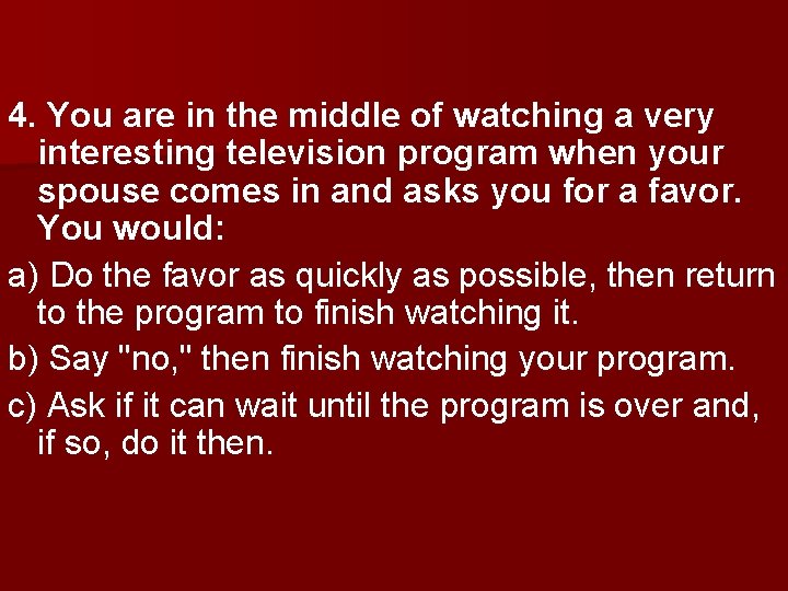 4. You are in the middle of watching a very interesting television program when