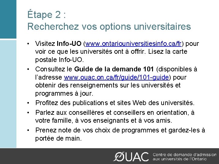 Étape 2 : Recherchez vos options universitaires • Visitez Info-UO (www. ontariouniversitiesinfo. ca/fr) pour