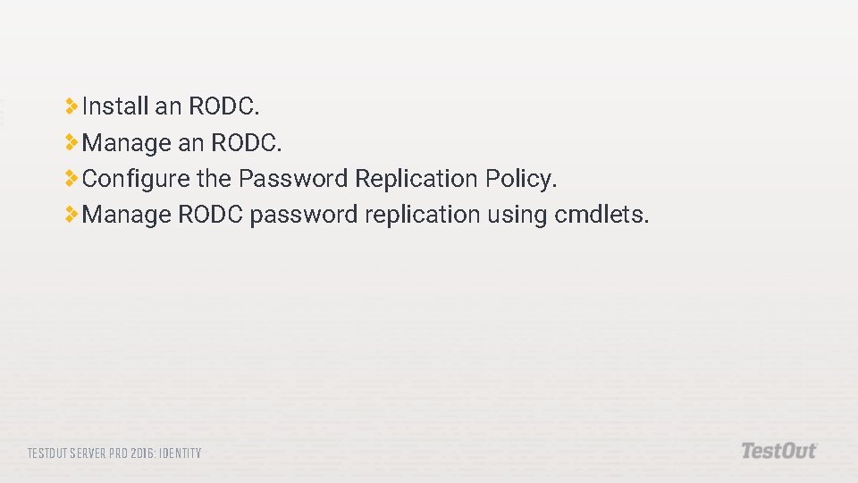 Install an RODC. Manage an RODC. Configure the Password Replication Policy. Manage RODC password