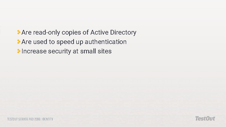 Are read-only copies of Active Directory Are used to speed up authentication Increase security