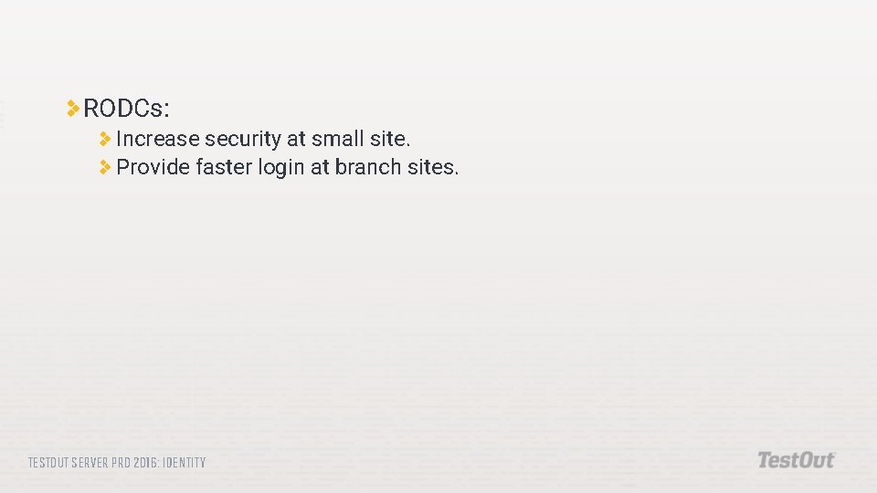 RODCs: Increase security at small site. Provide faster login at branch sites. TESTOUT SERVER