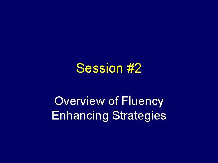 Session #2 Overview of Fluency Enhancing Strategies 