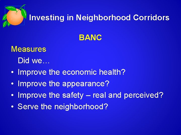 Investing in Neighborhood Corridors BANC Measures Did we… • Improve the economic health? •