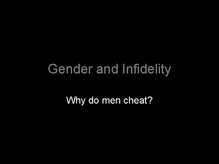 Gender and Infidelity Why do men cheat? 