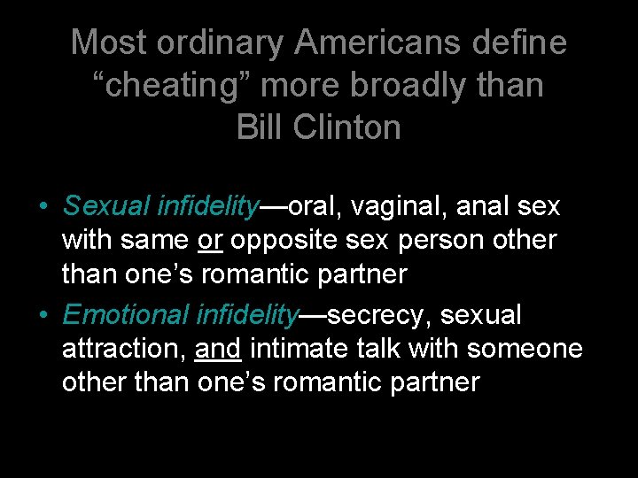 Most ordinary Americans define “cheating” more broadly than Bill Clinton • Sexual infidelity—oral, vaginal,