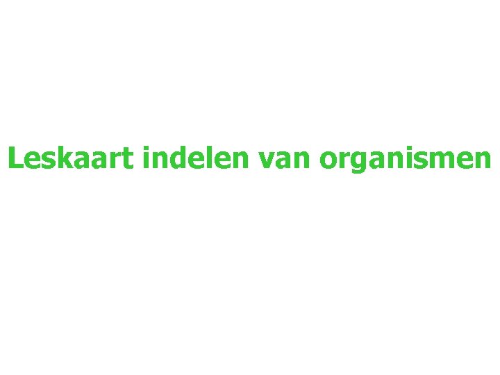 Leskaart indelen van organismen Leskaart indelen van organismen