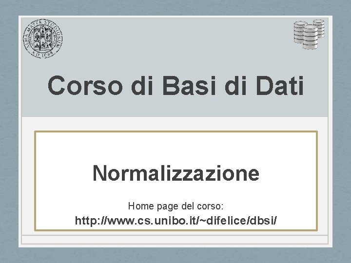 Corso di Basi di Dati Normalizzazione Home page del corso: http: //www. cs. unibo.