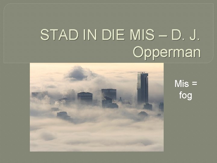 STAD IN DIE MIS – D. J. Opperman Mis = fog 