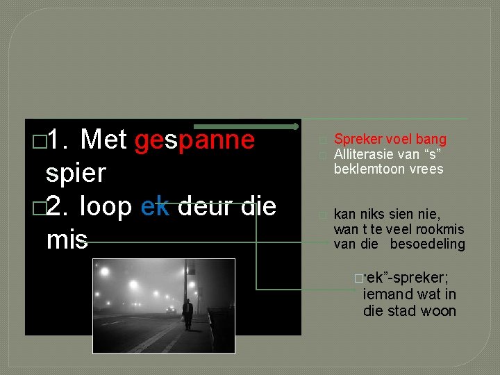 � 1. Met gespanne spier � 2. loop ek deur die mis � �