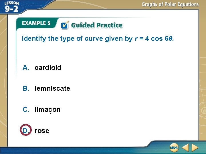 Identify the type of curve given by r = 4 cos 6θ. A. cardioid