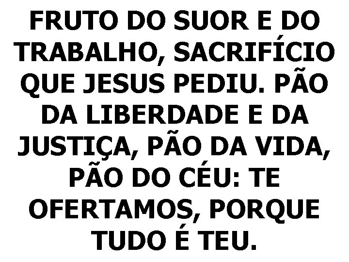 FRUTO DO SUOR E DO TRABALHO, SACRIFÍCIO QUE JESUS PEDIU. PÃO DA LIBERDADE E