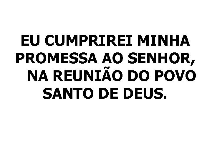 EU CUMPRIREI MINHA PROMESSA AO SENHOR, NA REUNIÃO DO POVO SANTO DE DEUS. 