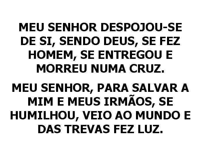 MEU SENHOR DESPOJOU-SE DE SI, SENDO DEUS, SE FEZ HOMEM, SE ENTREGOU E MORREU