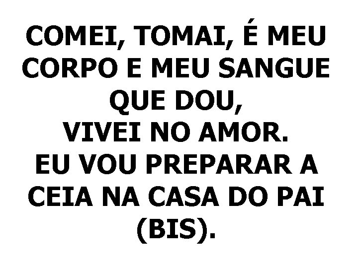 COMEI, TOMAI, É MEU CORPO E MEU SANGUE QUE DOU, VIVEI NO AMOR. EU