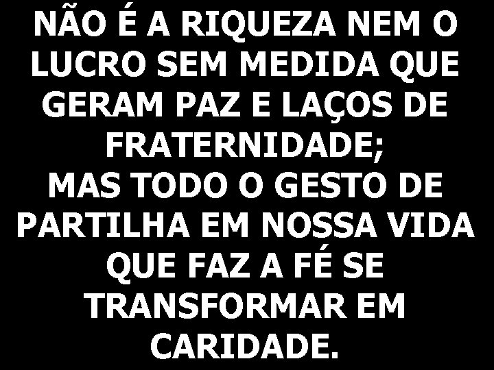 NÃO É A RIQUEZA NEM O LUCRO SEM MEDIDA QUE GERAM PAZ E LAÇOS