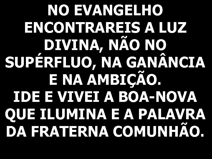 NO EVANGELHO ENCONTRAREIS A LUZ DIVINA, NÃO NO SUPÉRFLUO, NA GAN NCIA E NA