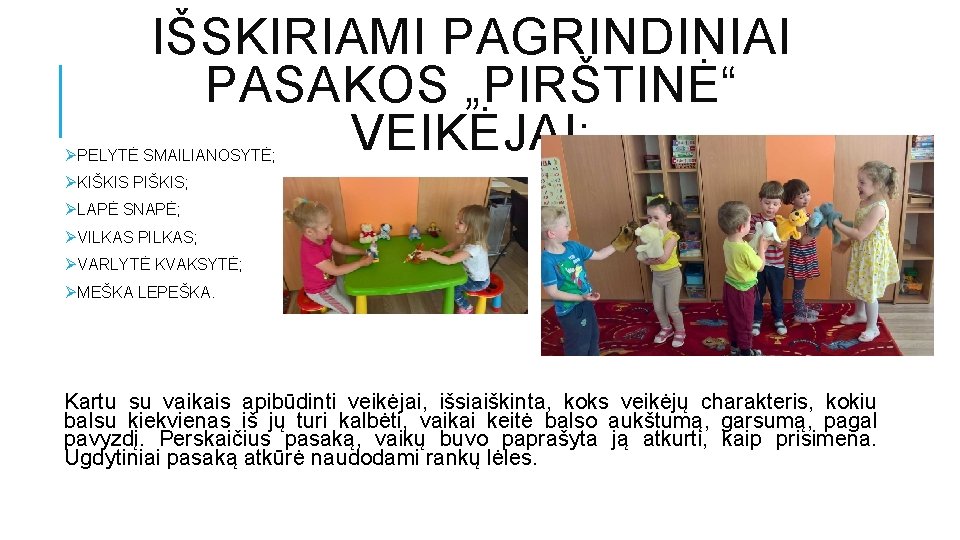 IŠSKIRIAMI PAGRINDINIAI PASAKOS „PIRŠTINĖ“ VEIKĖJAI: ØPELYTĖ SMAILIANOSYTĖ; ØKIŠKIS PIŠKIS; ØLAPĖ SNAPĖ; ØVILKAS PILKAS; ØVARLYTĖ