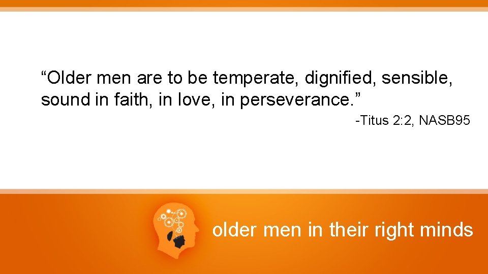 “Older men are to be temperate, dignified, sensible, sound in faith, in love, in