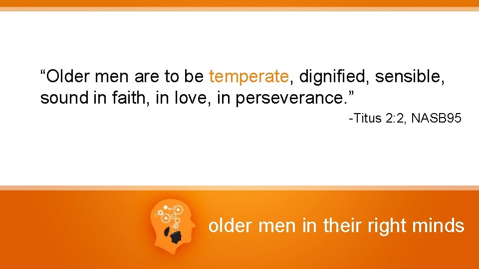 “Older men are to be temperate, dignified, sensible, sound in faith, in love, in