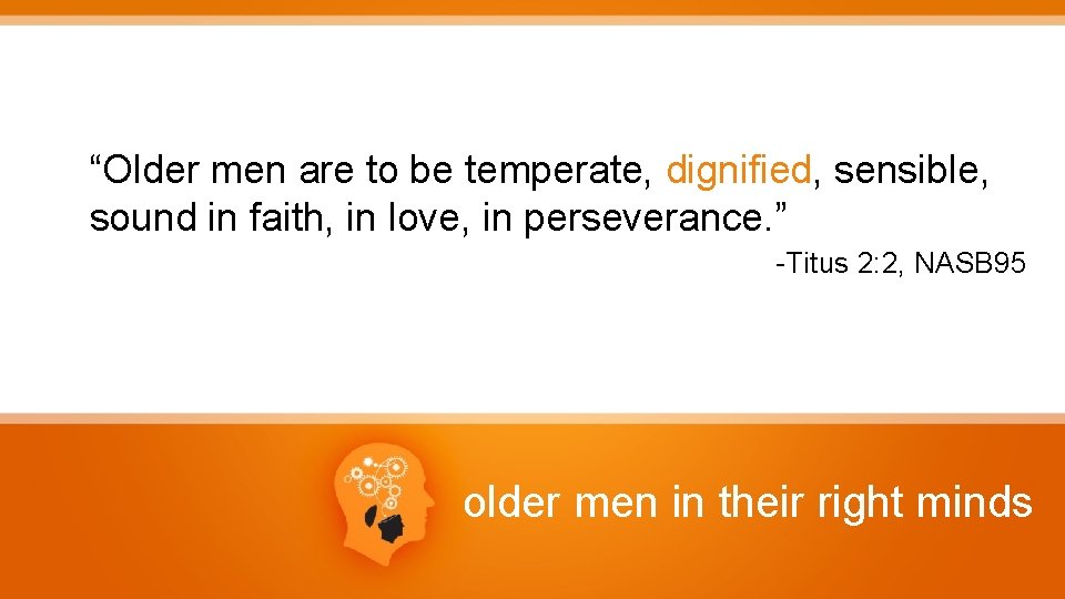 “Older men are to be temperate, dignified, sensible, sound in faith, in love, in