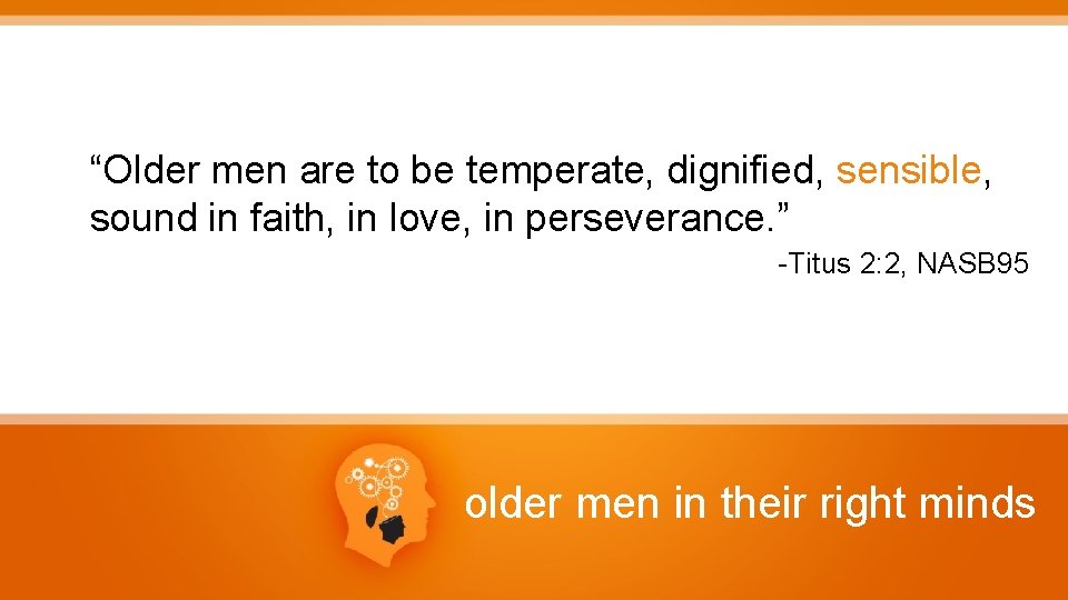 “Older men are to be temperate, dignified, sensible, sound in faith, in love, in