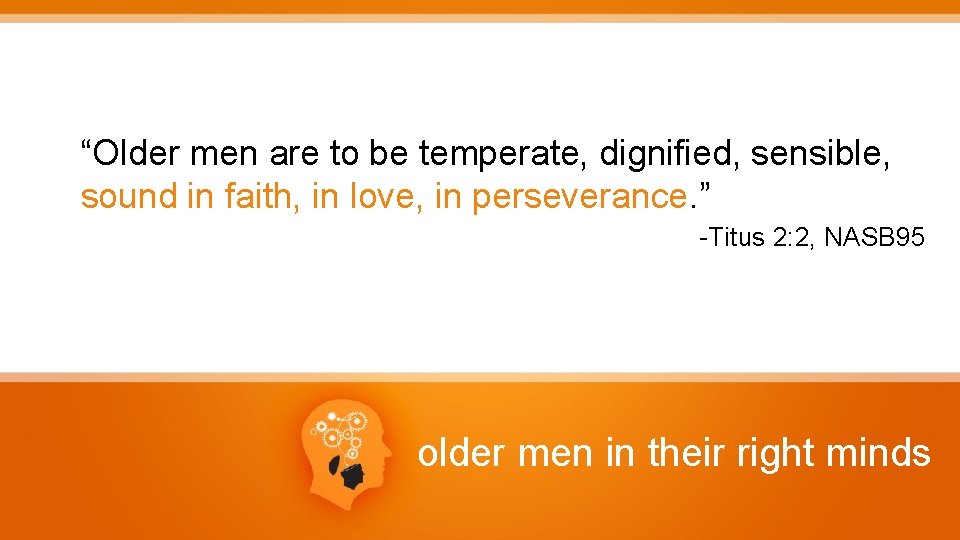 “Older men are to be temperate, dignified, sensible, sound in faith, in love, in