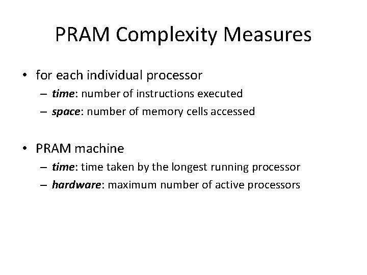 PRAM Complexity Measures • for each individual processor – time: number of instructions executed