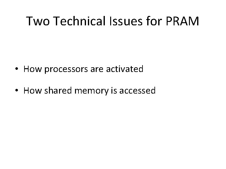 Two Technical Issues for PRAM • How processors are activated • How shared memory