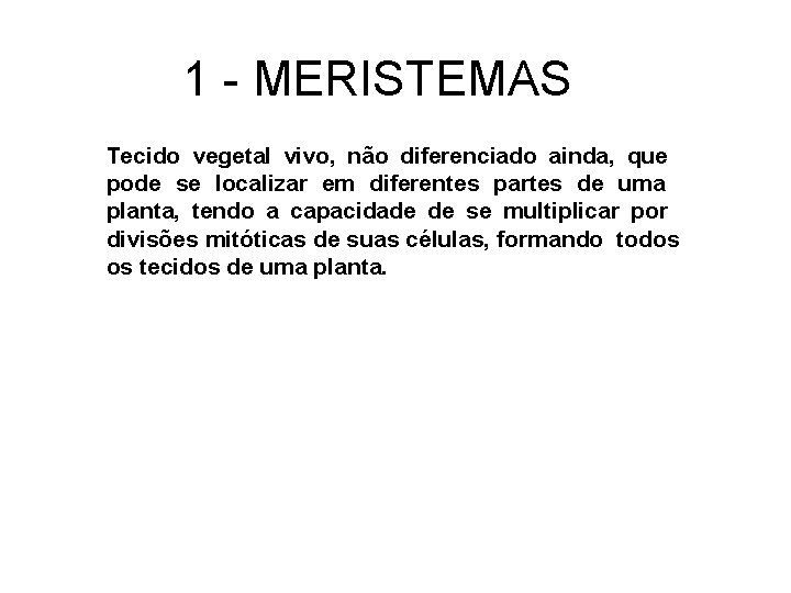 1 - MERISTEMAS Tecido vegetal vivo, não diferenciado ainda, que pode se localizar em