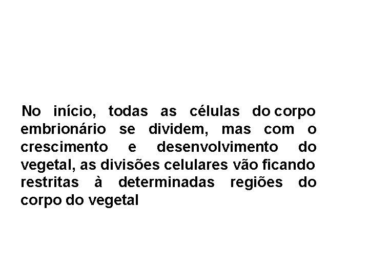No início, todas células do corpo embrionário se dividem, mas com o crescimento e