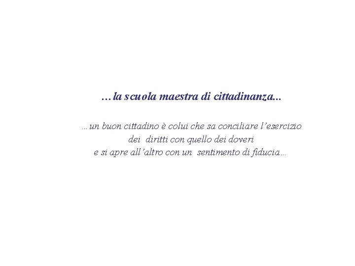 …la scuola maestra di cittadinanza. . . …un buon cittadino è colui che sa