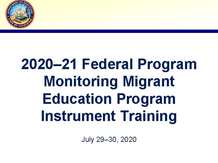 2020– 21 Federal Program Monitoring Migrant Education Program Instrument Training July 29– 30, 2020