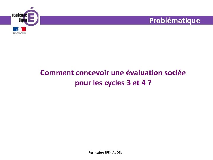Problématique Comment concevoir une évaluation soclée pour les cycles 3 et 4 ? Formation