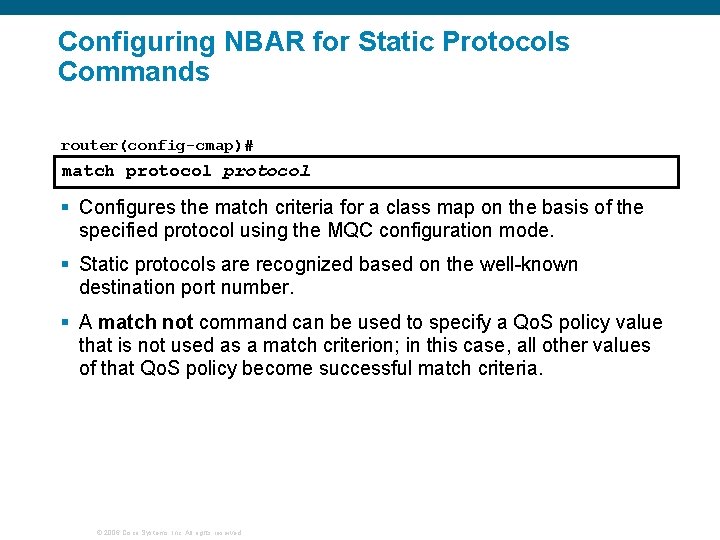 Configuring NBAR for Static Protocols Commands router(config-cmap)# match protocol § Configures the match criteria