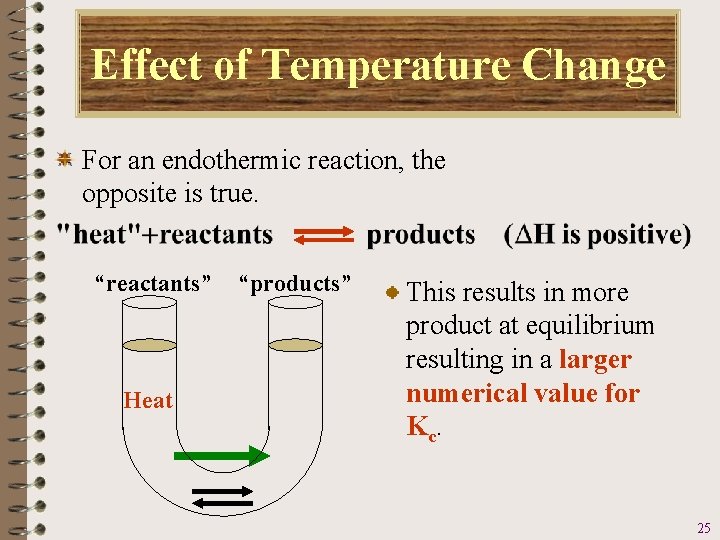 Effect of Temperature Change For an endothermic reaction, the opposite is true. “reactants” Heat