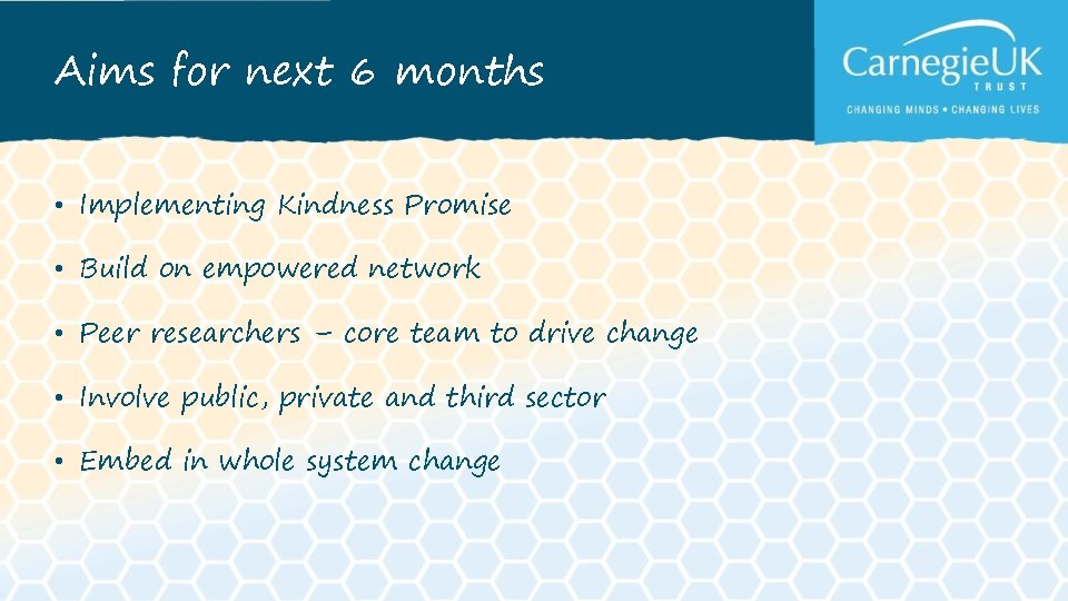 Aims for next 6 months • Implementing Kindness Promise • Build on empowered network Aims for next 6 months • Implementing Kindness Promise • Build on empowered network