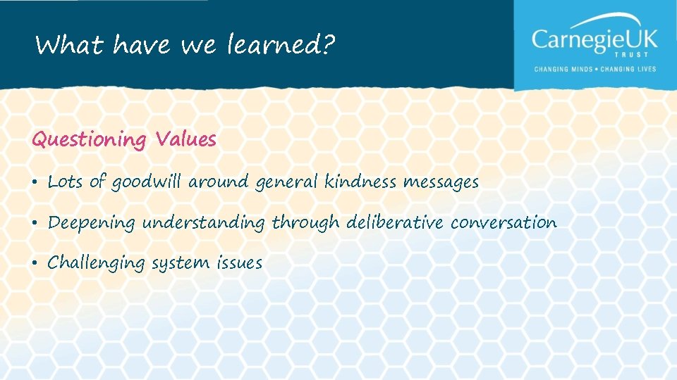 What have we learned? Questioning Values • Lots of goodwill around general kindness messages What have we learned? Questioning Values • Lots of goodwill around general kindness messages