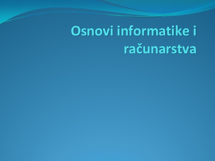 Osnovi informatike i računarstva 