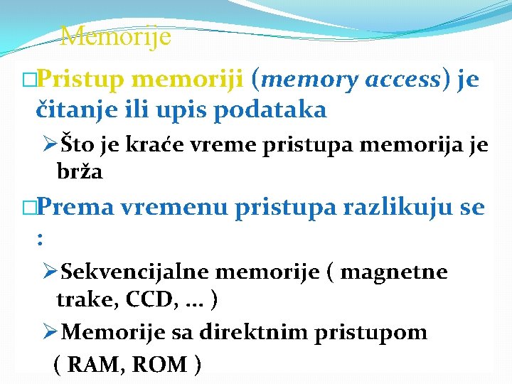 Memorije �Pristup memoriji (memory access) je čitanje ili upis podataka ØŠto je kraće vreme