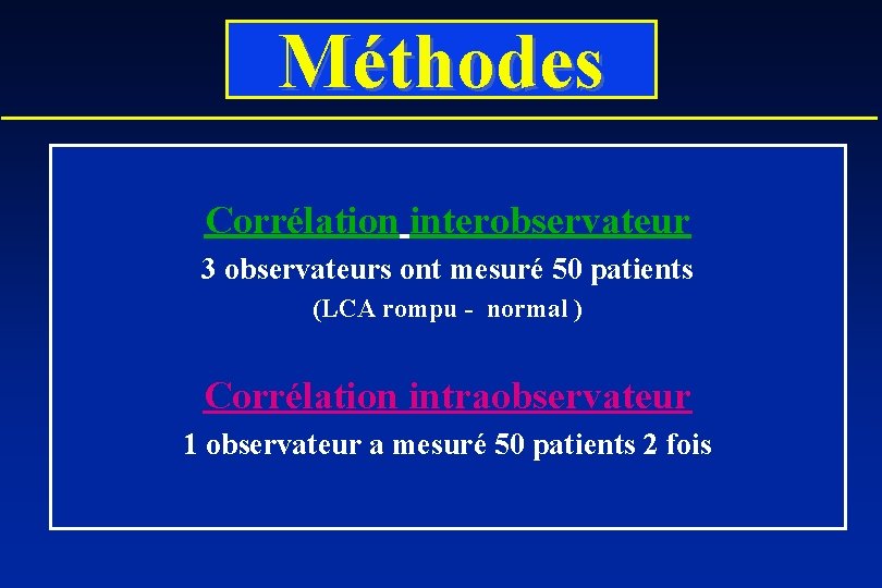 Méthodes Corrélation interobservateur 3 observateurs ont mesuré 50 patients (LCA rompu - normal )